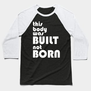 This body was built not born Baseball T-Shirt